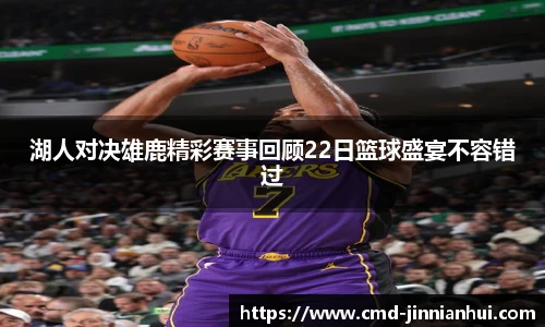 湖人对决雄鹿精彩赛事回顾22日篮球盛宴不容错过