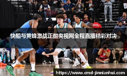 快船与黄蜂激战正酣央视网全程直播精彩对决